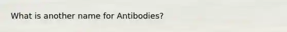 What is another name for Antibodies?