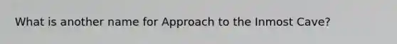 What is another name for Approach to the Inmost Cave?