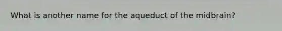 What is another name for the aqueduct of the midbrain?