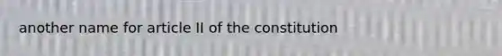 another name for article II of the constitution