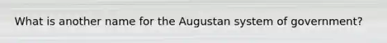 What is another name for the Augustan system of government?