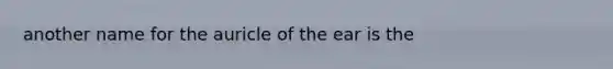 another name for the auricle of the ear is the