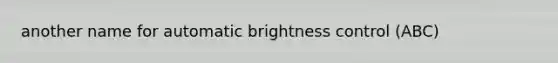 another name for automatic brightness control (ABC)