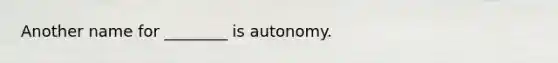 Another name for ________ is autonomy.