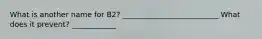 What is another name for B2? __________________________ What does it prevent? ____________