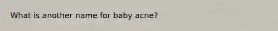 What is another name for baby acne?