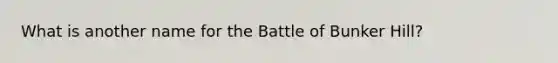 What is another name for the Battle of Bunker Hill?