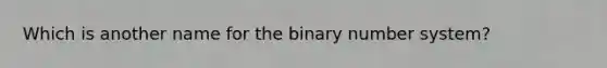 Which is another name for the binary number system?