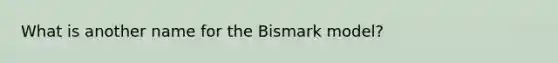 What is another name for the Bismark model?