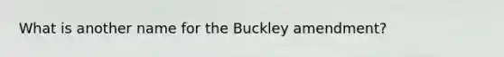 What is another name for the Buckley amendment?