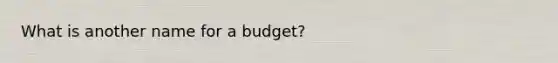 What is another name for a budget?