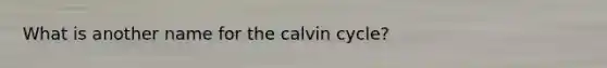 What is another name for the calvin cycle?