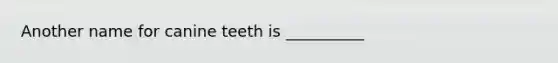 Another name for canine teeth is __________