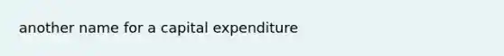 another name for a capital expenditure