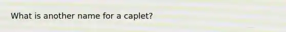 What is another name for a caplet?