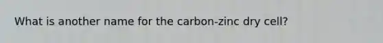 What is another name for the carbon-zinc dry cell?