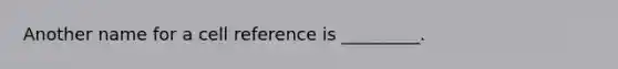 Another name for a cell reference is _________.