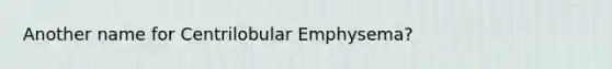 Another name for Centrilobular Emphysema?