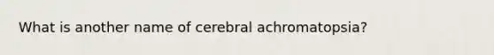 What is another name of cerebral achromatopsia?