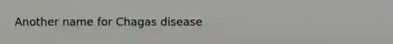 Another name for Chagas disease