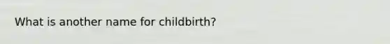 What is another name for childbirth?