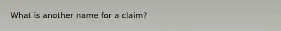 What is another name for a claim?