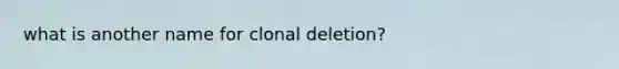 what is another name for clonal deletion?