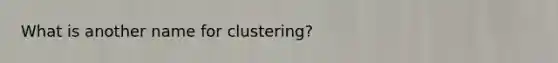 What is another name for clustering?