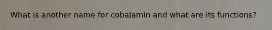 What is another name for cobalamin and what are its functions?