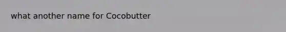 what another name for Cocobutter