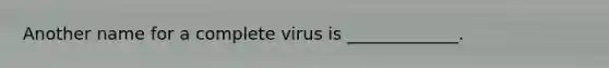 Another name for a complete virus is _____________.