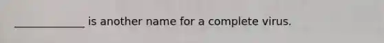 _____________ is another name for a complete virus.