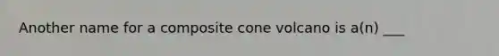 Another name for a composite cone volcano is a(n) ___