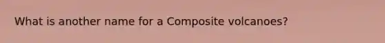 What is another name for a Composite volcanoes?