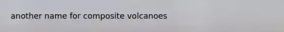 another name for composite volcanoes