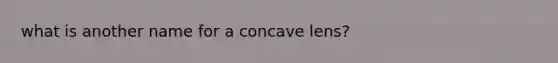 what is another name for a concave lens?