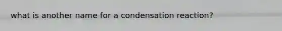 what is another name for a condensation reaction?