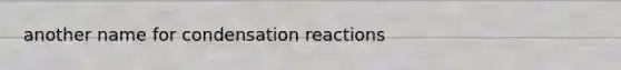 another name for condensation reactions