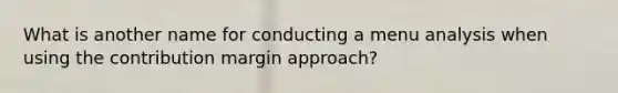 What is another name for conducting a menu analysis when using the contribution margin approach?