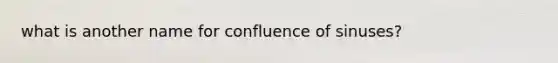 what is another name for confluence of sinuses?