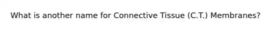 What is another name for Connective Tissue (C.T.) Membranes?