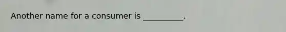 Another name for a consumer is __________.