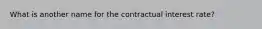 What is another name for the contractual interest rate?