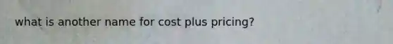 what is another name for cost plus pricing?