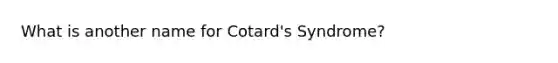 What is another name for Cotard's Syndrome?