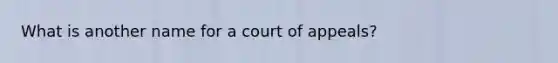 What is another name for a court of appeals?