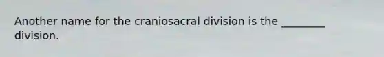 Another name for the craniosacral division is the ________ division.