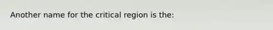 Another name for the critical region is the: