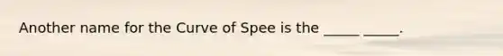 Another name for the Curve of Spee is the _____ _____.