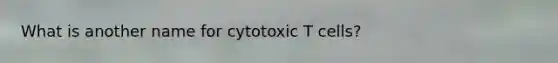 What is another name for cytotoxic T cells?